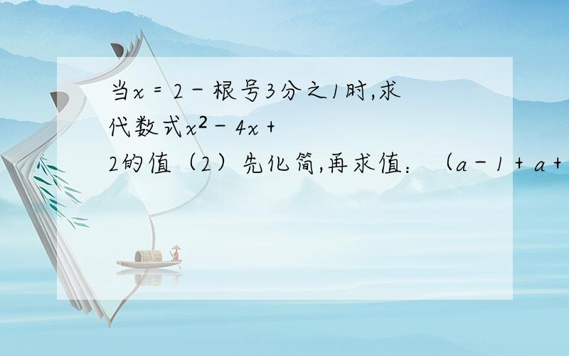 当x＝2－根号3分之1时,求代数式x²－4x＋2的值（2）先化简,再求值：（a－1＋a＋1分之2）÷（a²＋1）,其中a＝根号2－1