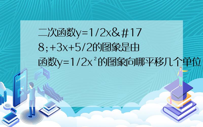 二次函数y=1/2x²+3x+5/2的图象是由函数y=1/2x²的图象向哪平移几个单位,在向哪平移几个单位