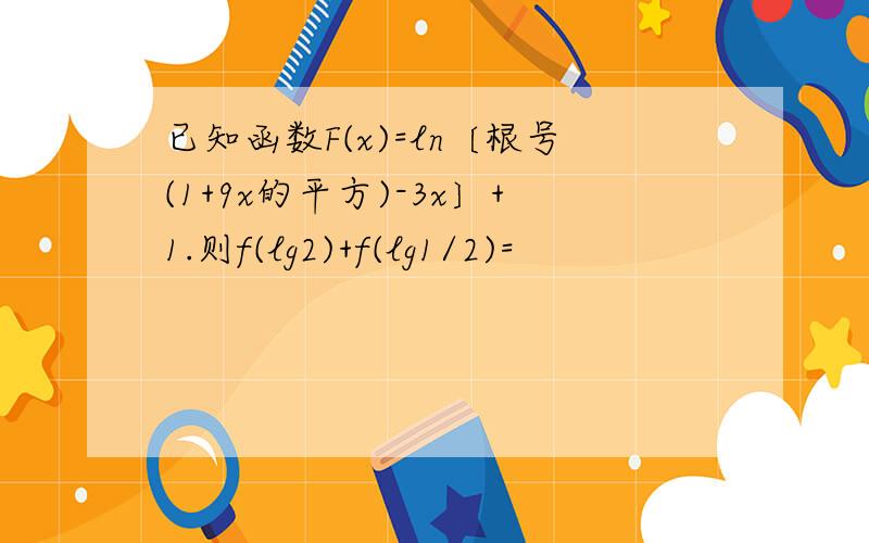 已知函数F(x)=ln〔根号(1+9x的平方)-3x〕+1.则f(lg2)+f(lg1/2)=