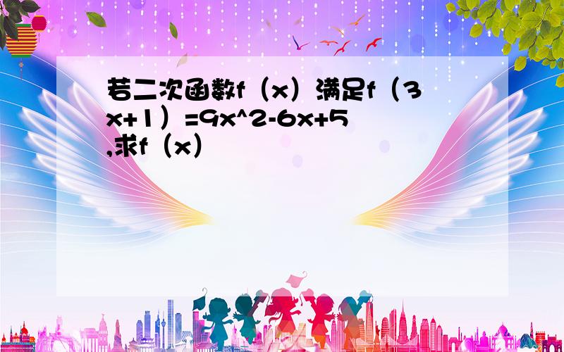 若二次函数f（x）满足f（3x+1）=9x^2-6x+5,求f（x）