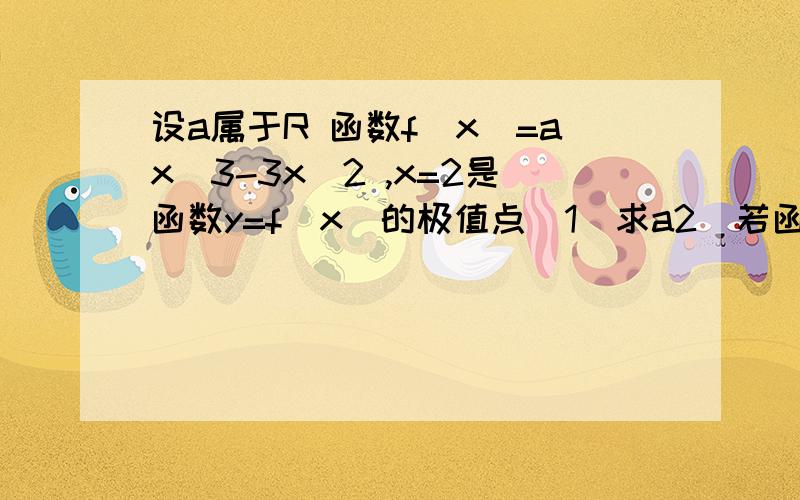 设a属于R 函数f(x)=ax^3-3x^2 ,x=2是函数y=f(x)的极值点(1)求a2)若函数g(x)=f(x)+f'(x)x属于0到2闭区间x=0处取最大值求a得取值范围