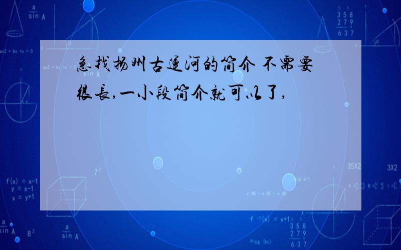 急找扬州古运河的简介 不需要很长,一小段简介就可以了,