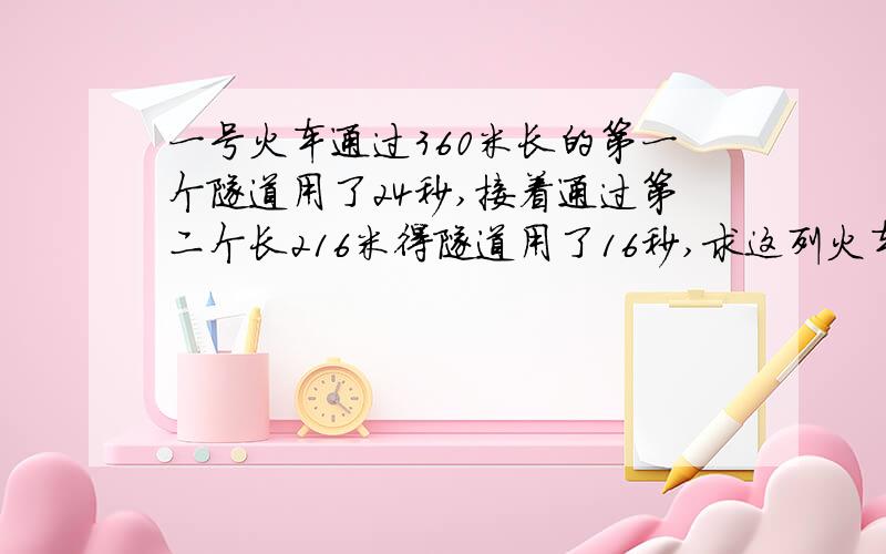 一号火车通过360米长的第一个隧道用了24秒,接着通过第二个长216米得隧道用了16秒,求这列火车的长度?