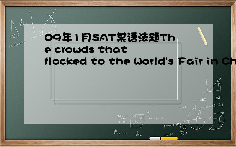 09年1月SAT某语法题The crowds that flocked to the World's Fair in Chicage in 1893 were larger and more enthusiastic than the crows at the the World's Fair in Paris had been few years earlier.（划线部分:than the crowds...earlier）答案是A