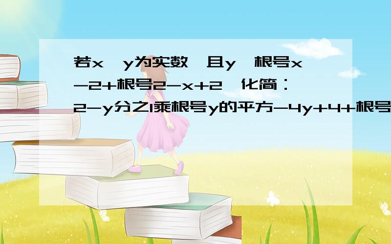 若x、y为实数,且y＞根号x-2+根号2-x+2,化简：2-y分之1乘根号y的平方-4y+4+根号2x.