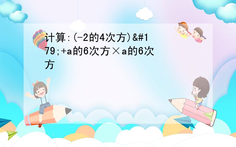 计算:(-2的4次方)³+a的6次方×a的6次方