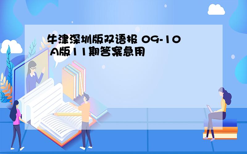 牛津深圳版双语报 09-10 A版11期答案急用