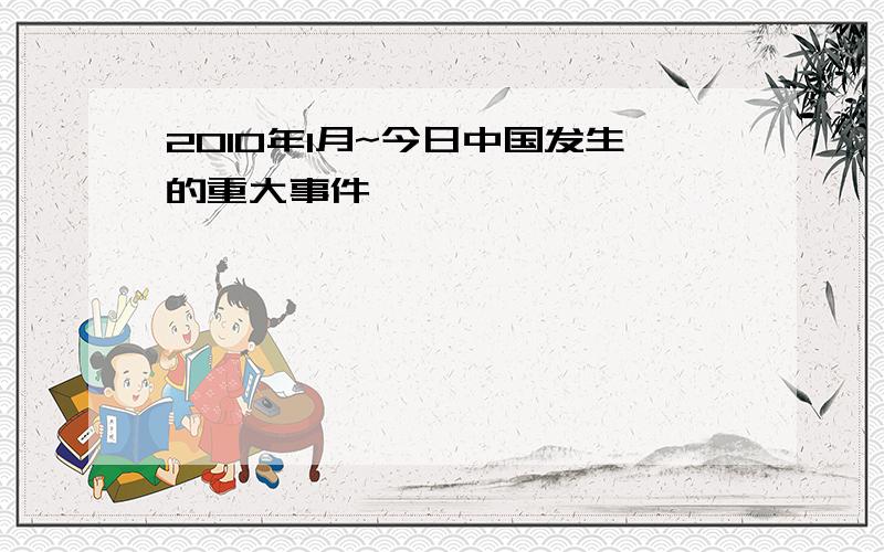 2010年1月~今日中国发生的重大事件