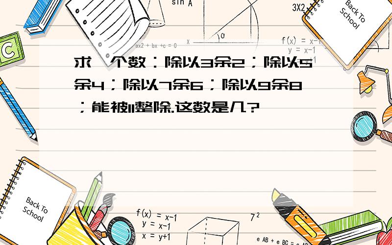 求一个数：除以3余2；除以5余4；除以7余6；除以9余8；能被11整除.这数是几?