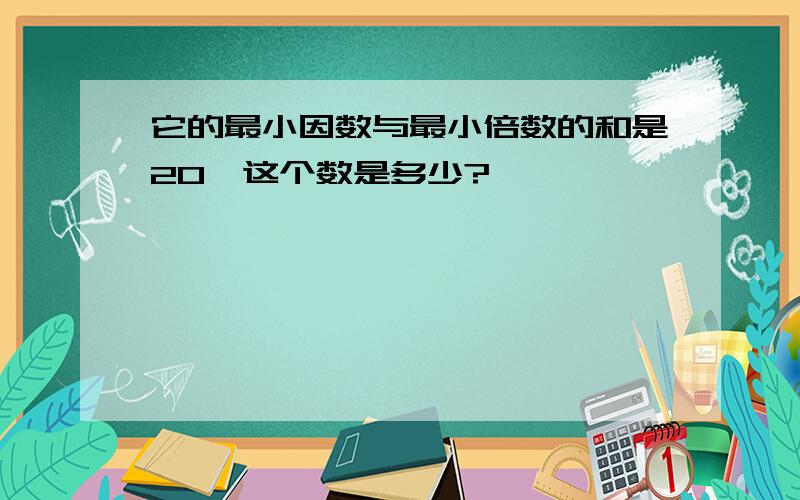 它的最小因数与最小倍数的和是20,这个数是多少?