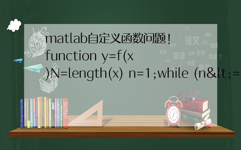 matlab自定义函数问题!function y=f(x)N=length(x) n=1;while (n<=N);    if x(n)=1;        y(n)=1    elseif x(n)=2;    y(n)=2    else        y=0    endend函数的目的是对于输入的向量x,当x=1 y=1；x=2 y=2；其它都为零.最后要