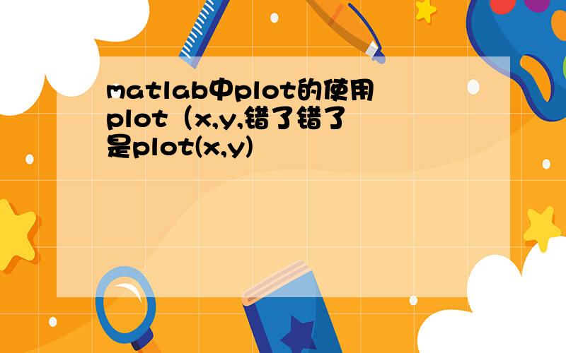 matlab中plot的使用plot（x,y,错了错了 是plot(x,y)