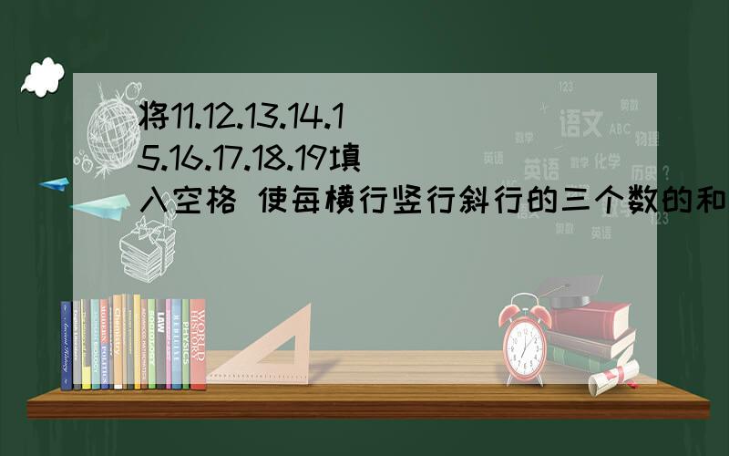 将11.12.13.14.15.16.17.18.19填入空格 使每横行竖行斜行的三个数的和都是45