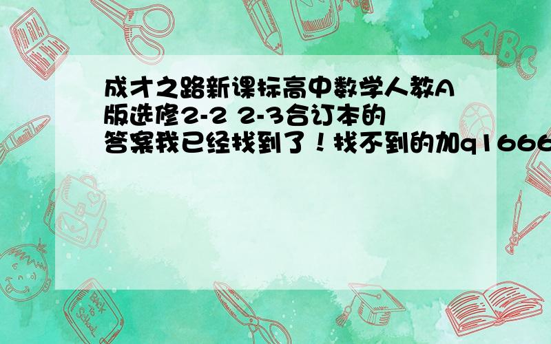 成才之路新课标高中数学人教A版选修2-2 2-3合订本的答案我已经找到了！找不到的加q1666125795找我要吧！