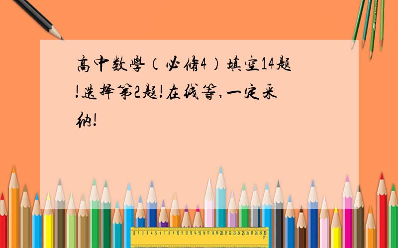 高中数学（必修4）填空14题!选择第2题!在线等,一定采纳!