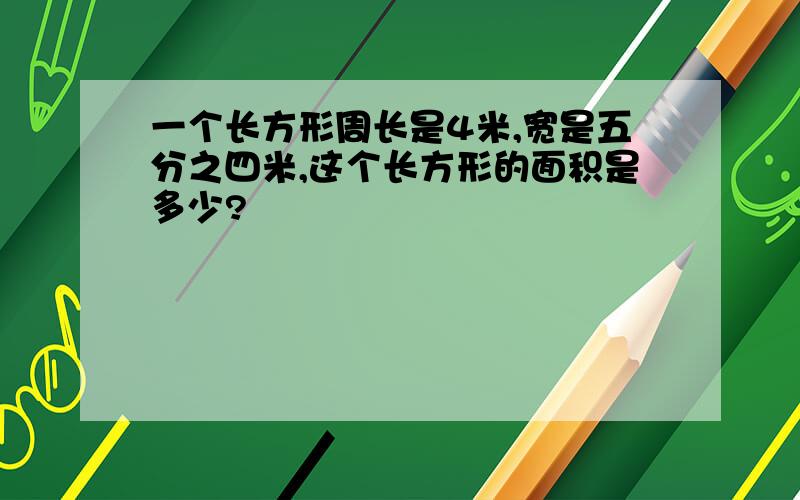 一个长方形周长是4米,宽是五分之四米,这个长方形的面积是多少?