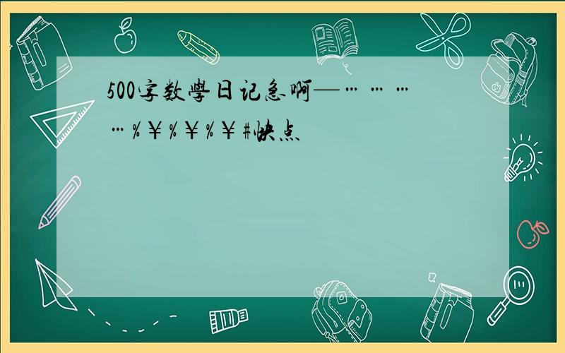 500字数学日记急啊—…………%￥%￥%￥#快点