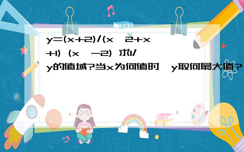 y=(x+2)/(x^2+x+1) (x>-2) 求1/y的值域?当x为何值时,y取何最大值?