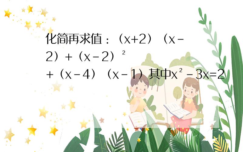 化简再求值：（x+2）（x-2）+（x-2）²+（x-4）（x-1）其中x²-3x=2