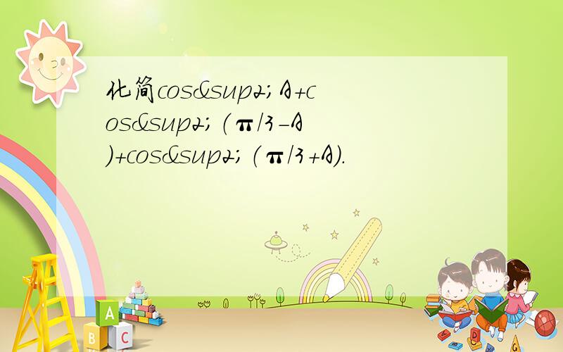 化简cos²A+cos²（π/3-A)+cos²（π/3+A).