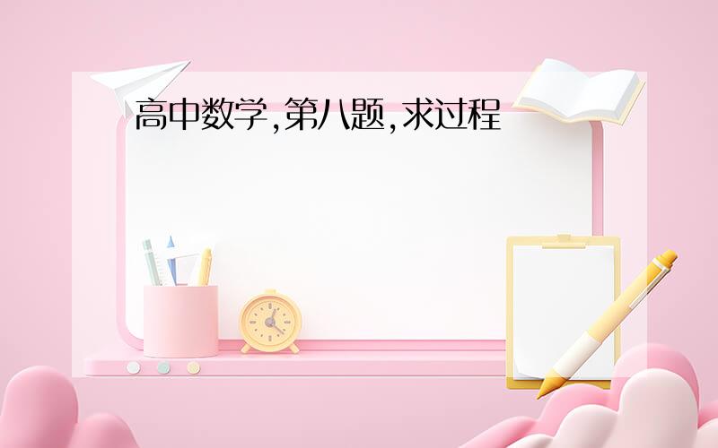 高中数学,第八题,求过程