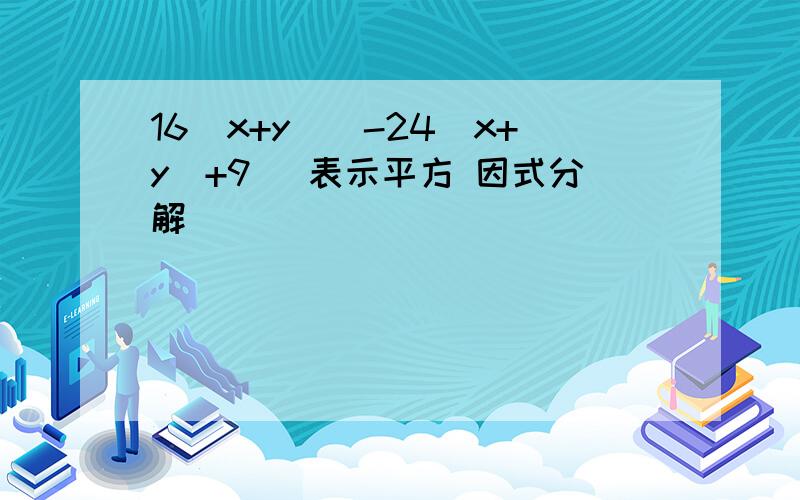 16(x+y)`-24(x+y)+9 `表示平方 因式分解