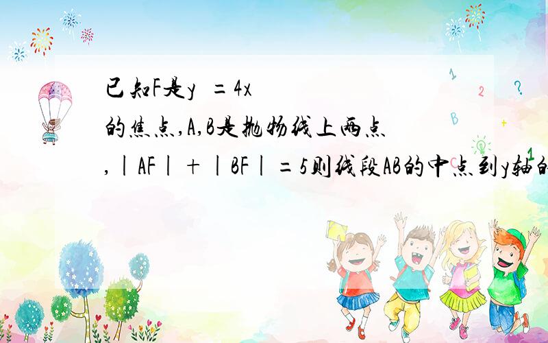 已知F是y²=4x的焦点,A,B是抛物线上两点,|AF|+|BF|=5则线段AB的中点到y轴的距离为?距离为多少数值？