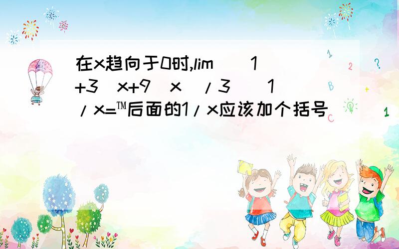 在x趋向于0时,lim[(1+3^x+9^x)/3]^1/x=™后面的1/x应该加个括号