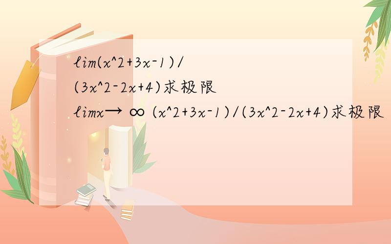 lim(x^2+3x-1)/(3x^2-2x+4)求极限limx→ ∞ (x^2+3x-1)/(3x^2-2x+4)求极限 求详细过程。。。。