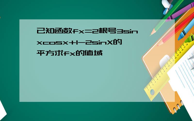 已知函数fx=2根号3sinxcosx+1-2sinX的平方求fx的值域