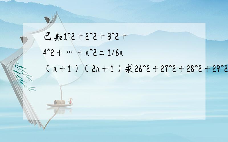 已知1^2+2^2+3^2+4^2+…+n^2=1/6n(n+1)(2n+1)求26^2+27^2+28^2+29^2…+50^2的值