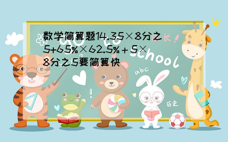 数学简算题14.35×8分之5+65%×62.5%＋5×8分之5要简算快