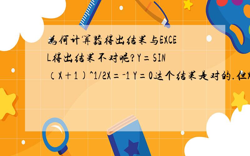 为何计算器得出结果与EXCEL得出结果不对呢?Y=SIN（X+1)^1/2X=-1 Y=0这个结果是对的.但X=0时,计算器：Y=0.9173 而EXCEL中,Y=0.4207错在哪了呢?敬请指导!