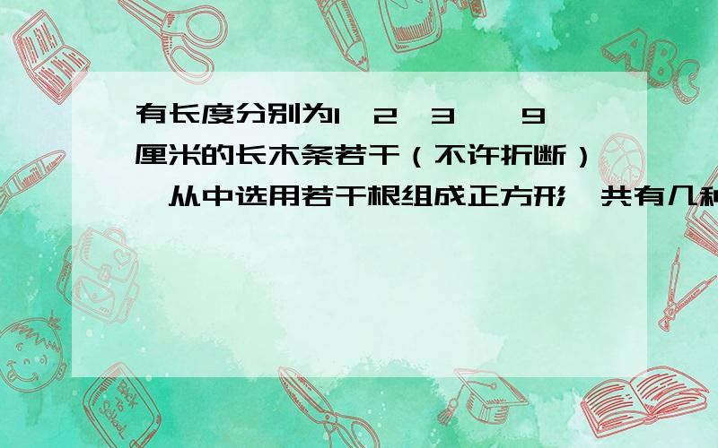 有长度分别为1、2、3……9厘米的长木条若干（不许折断）,从中选用若干根组成正方形,共有几种组成方法?