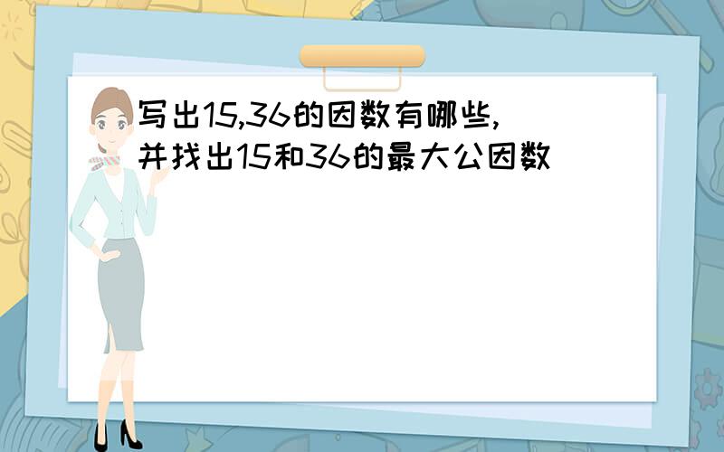 写出15,36的因数有哪些,并找出15和36的最大公因数