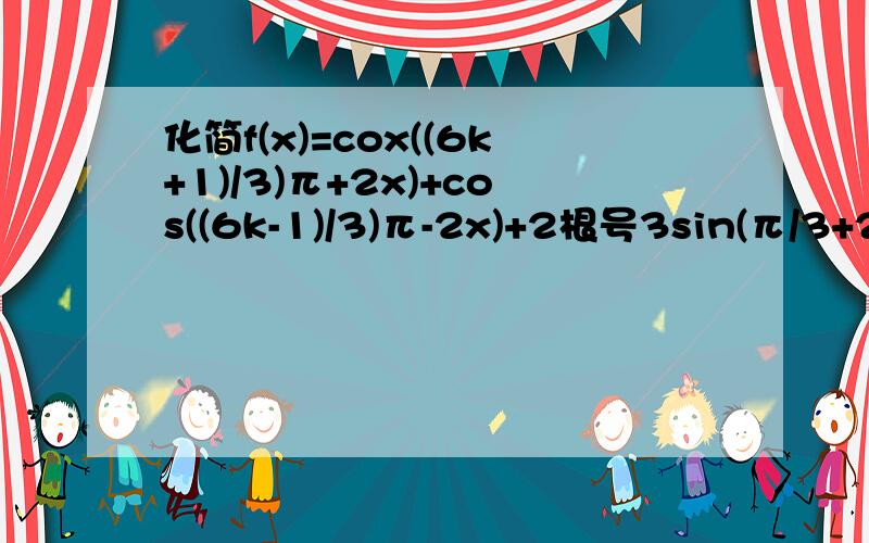 化简f(x)=cox((6k+1)/3)π+2x)+cos((6k-1)/3)π-2x)+2根号3sin(π/3+2x)并求值域和最小正周期