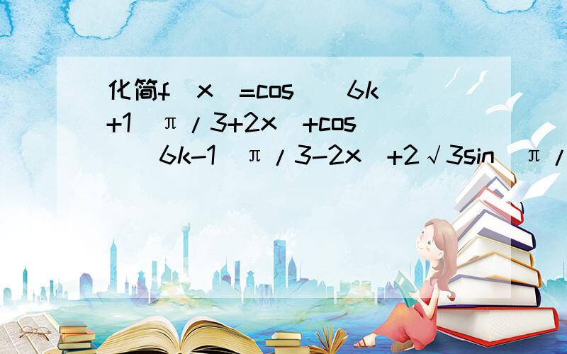 化简f(x)=cos[(6k+1)π/3+2x]+cos[(6k-1)π/3-2x]+2√3sin(π/3+2x) x∈R,k∈Z