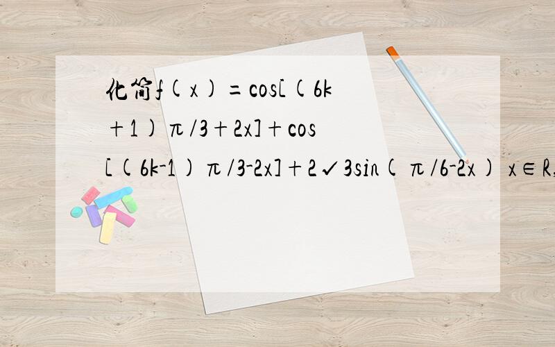 化简f(x)=cos[(6k+1)π/3+2x]+cos[(6k-1)π/3-2x]+2√3sin(π/6-2x) x∈R,k∈Z