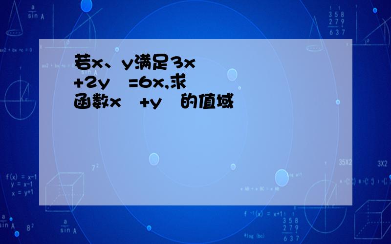 若x、y满足3x²+2y²=6x,求函数x²+y²的值域