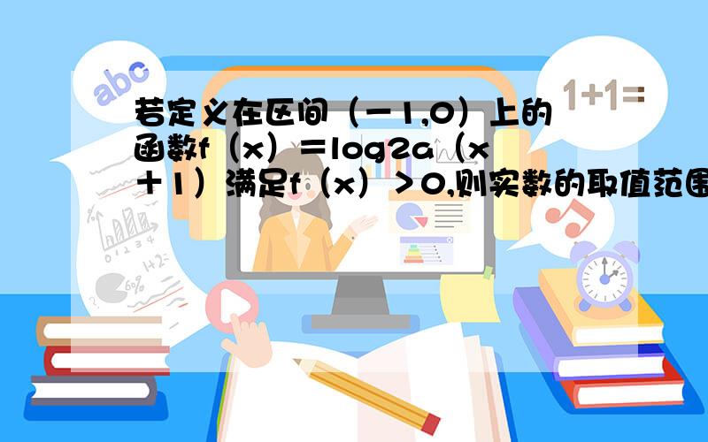 若定义在区间（－1,0）上的函数f（x）＝log2a（x＋1）满足f（x）＞0,则实数的取值范围是?