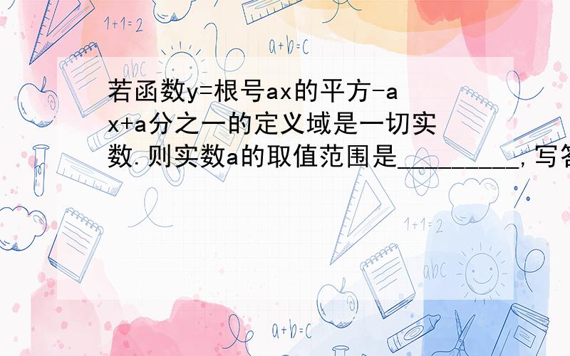 若函数y=根号ax的平方-ax+a分之一的定义域是一切实数.则实数a的取值范围是_________,写答案就行了,但是要对的.标准的