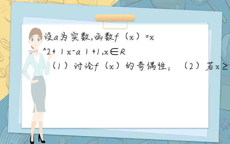 设a为实数,函数f（x）=x^2+｜x-a｜+1,x∈R （1）讨论f（x）的奇偶性；（2）若x≥a,求f（x）的最小值a为什么要和1/2作比较还有那个单调区间是怎么求的