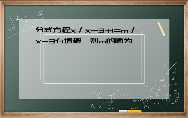 分式方程x／x-3+1=m／x-3有增根,则m的值为——