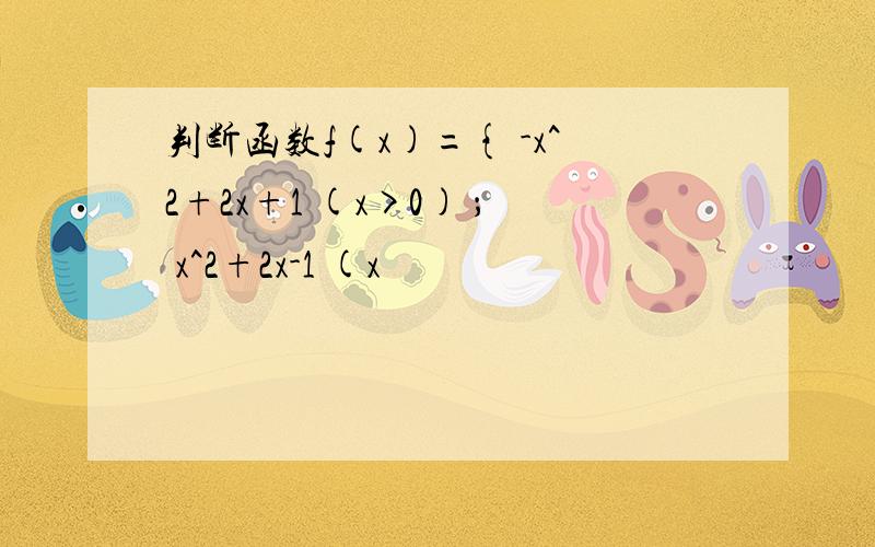 判断函数f(x)={ -x^2+2x+1 (x>0) ； x^2+2x-1 (x