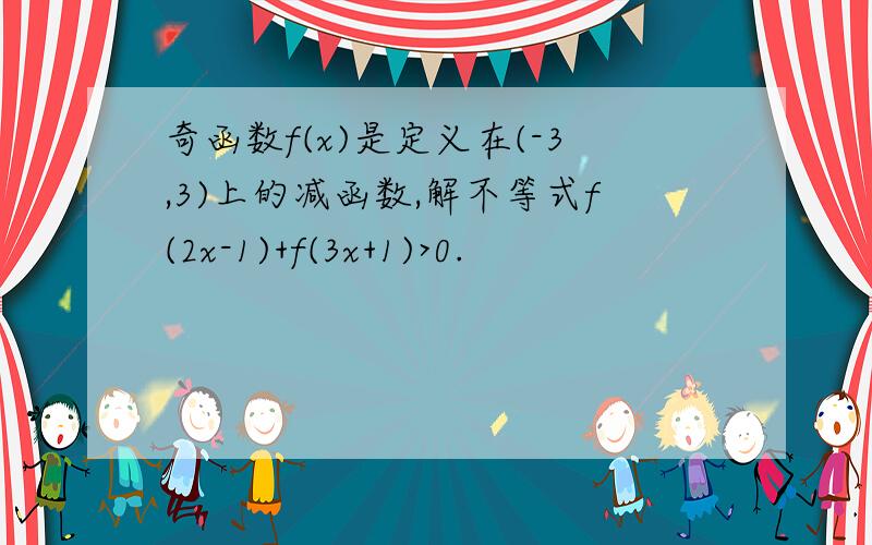 奇函数f(x)是定义在(-3,3)上的减函数,解不等式f(2x-1)+f(3x+1)>0.