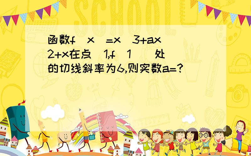 函数f(x)=x^3+ax^2+x在点(1,f(1))处的切线斜率为6,则实数a=?