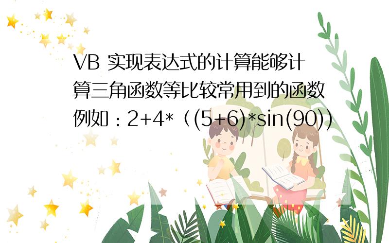 VB 实现表达式的计算能够计算三角函数等比较常用到的函数例如：2+4*（(5+6)*sin(90))