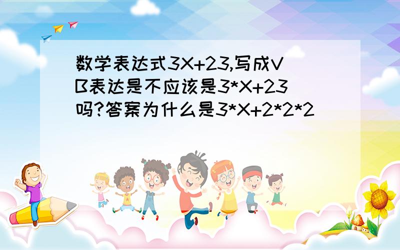 数学表达式3X+23,写成VB表达是不应该是3*X+23吗?答案为什么是3*X+2*2*2