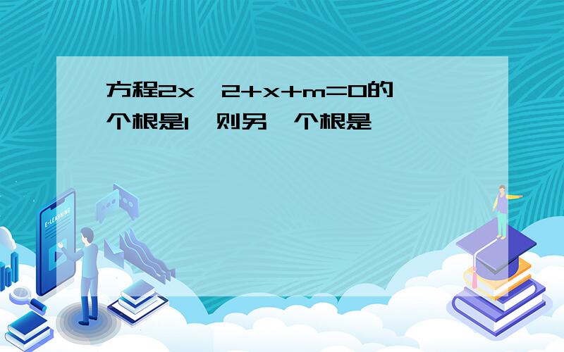 方程2x^2+x+m=0的一个根是1,则另一个根是