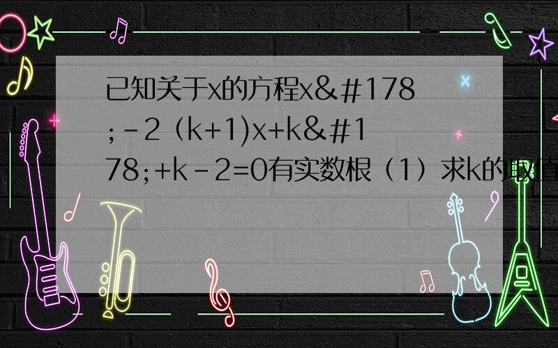 已知关于x的方程x²-2（k+1)x+k²+k-2=0有实数根（1）求k的取值范围 （2）若此方程的两个根为横坐标.纵坐标的点P恰好在双曲线y=1-k/x上,求k的值